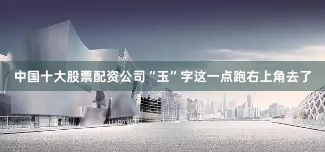 中国十大股票配资公司“玉”字这一点跑右上角去了