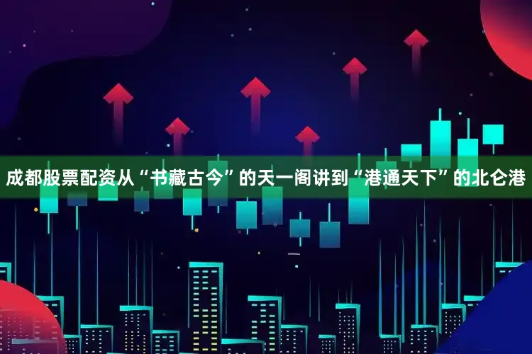成都股票配资从“书藏古今”的天一阁讲到“港通天下”的北仑港